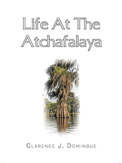 Title details for Life At The Atchafalaya by Clarence J. Domingue - Available